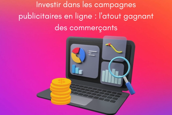 Investir dans les campagnes publicitaires en ligne : l'atout gagnant des commerçants